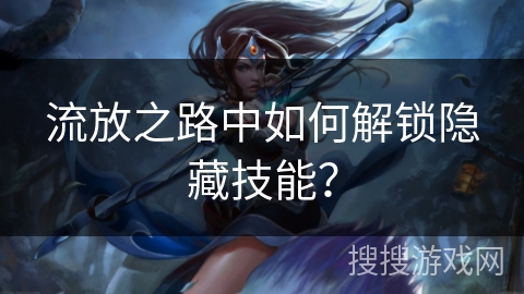 流放之路中如何解锁隐藏技能？