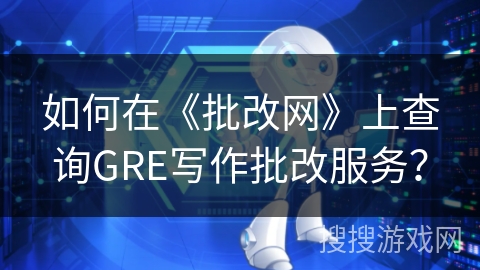 如何在《批改网》上查询GRE写作批改服务？