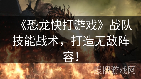 《恐龙快打游戏》战队技能战术，打造无敌阵容！