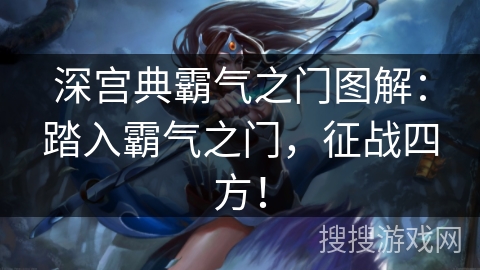 深宫典霸气之门图解:踏入霸气之门,征战四方! 深宫典霸气之门图解:踏入霸气之门,征战四方!