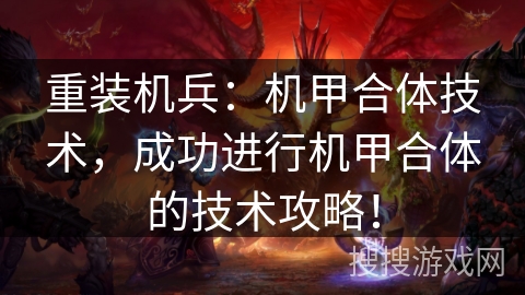 重装机兵：机甲合体技术，成功进行机甲合体的技术攻略！