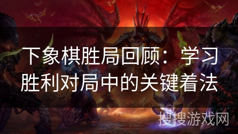 下象棋胜局回顾：学习胜利对局中的关键着法