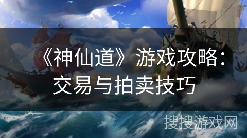 《神仙道》游戏攻略：交易与拍卖技巧