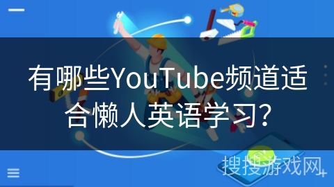 有哪些YouTube频道适合懒人英语学习？
