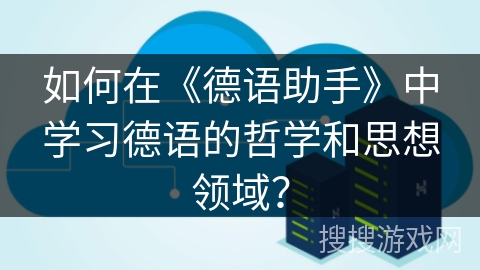如何在《德语助手》中学习德语的哲学和思想领域？