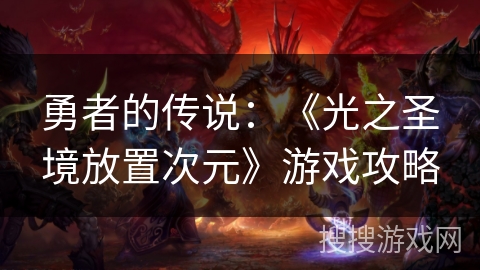 勇者的传说:《光之圣境放置次元》游戏攻略 勇者的传说:《光之圣境放置次元》游戏攻略