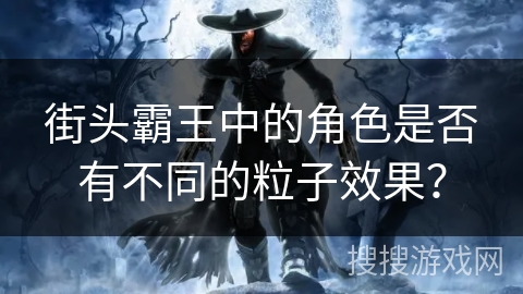 街头霸王中的角色是否有不同的粒子效果？