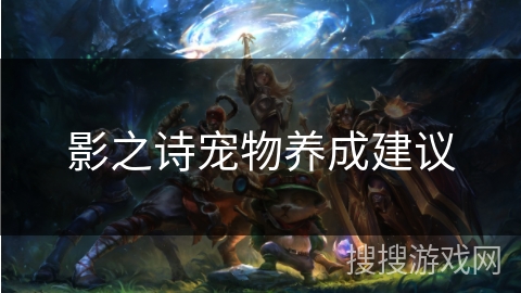 影之诗宠物养成建议