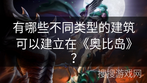 有哪些不同类型的建筑可以建立在《奥比岛》？