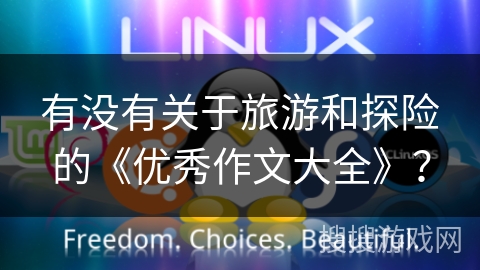 有没有关于旅游和探险的《优秀作文大全》？