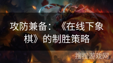 攻防兼备:《在线下象棋》的制胜策略 攻防兼备:《在线下象棋》的制胜策略