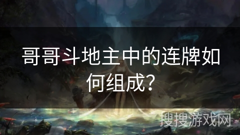 哥哥斗地主中的连牌如何组成？