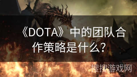 《DOTA》中的团队合作策略是什么？