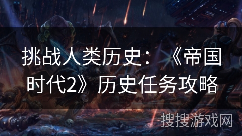 挑战人类历史：《帝国时代2》历史任务攻略