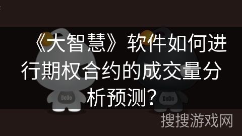《大智慧》软件如何进行期权合约的成交量分析预测? 《大智慧》软件如何进行期权合约的成交量分析预测?