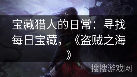 宝藏猎人的日常：寻找每日宝藏，《盗贼之海》