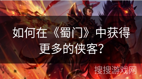 如何在《蜀门》中获得更多的侠客？