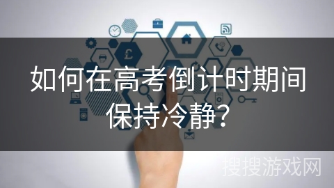 如何在高考倒计时期间保持冷静？