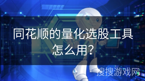 同花顺的量化选股工具怎么用？