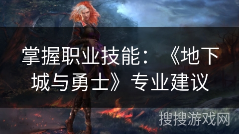 掌握职业技能：《地下城与勇士》专业建议