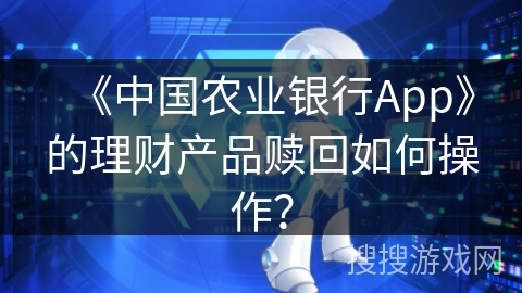 《中国农业银行App》的理财产品赎回如何操作？