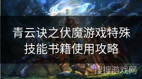 青云诀之伏魔游戏特殊技能书籍使用攻略