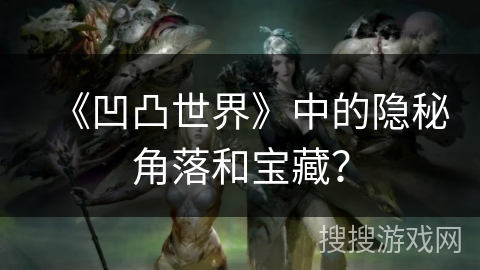 《凹凸世界》中的隐秘角落和宝藏？