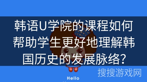 韩语U学院的课程如何帮助学生更好地理解韩国历史的发展脉络？