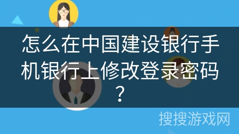 怎么在中国建设银行手机银行上修改登录密码？