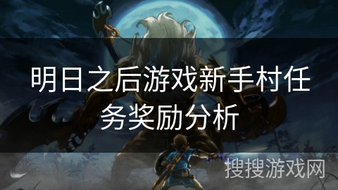 明日之后游戏新手村任务奖励分析