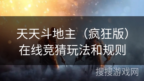 天天斗地主(疯狂版)在线竞猜玩法和规则 天天斗地主(疯狂版)在线竞猜玩法和规则