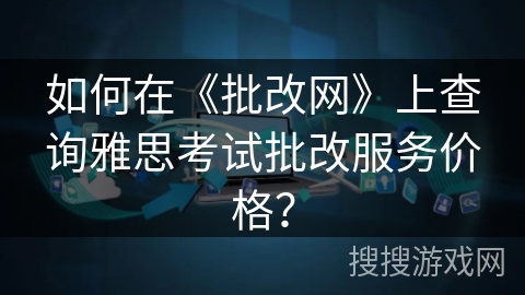 如何在《批改网》上查询雅思考试批改服务价格？