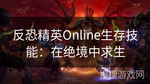 反恐精英Online生存技能：在绝境中求生