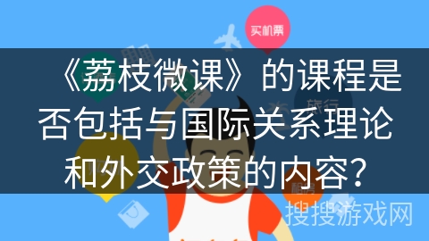 《荔枝微课》的课程是否包括与国际关系理论和外交政策的内容？