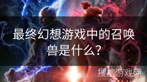 最终幻想游戏中的召唤兽是什么?