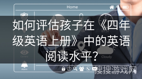 如何评估孩子在《四年级英语上册》中的英语阅读水平？