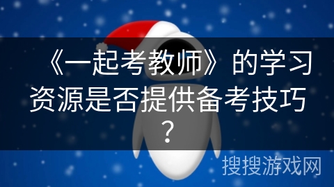 《一起考教师》的学习资源是否提供备考技巧？