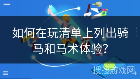 如何在玩清单上列出骑马和马术体验？