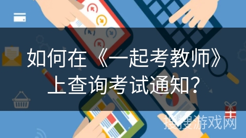如何在《一起考教师》上查询考试通知？