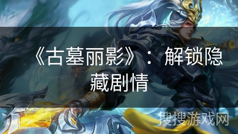 《古墓丽影》：解锁隐藏剧情