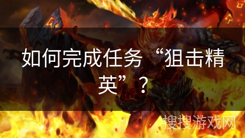 如何完成任务“狙击精英”？