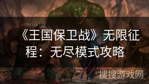 《王国保卫战》无限征程：无尽模式攻略