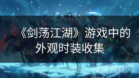 《剑荡江湖》游戏中的外观时装收集