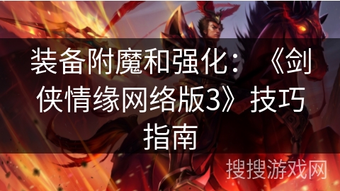 装备附魔和强化：《剑侠情缘网络版3》技巧指南