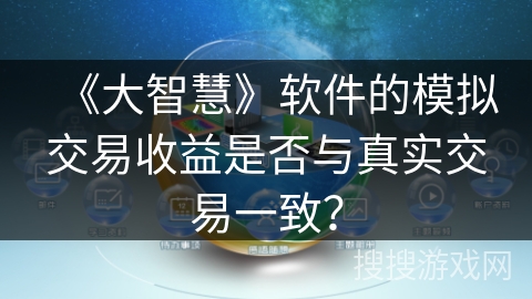 《大智慧》软件的模拟交易收益是否与真实交易一致？
