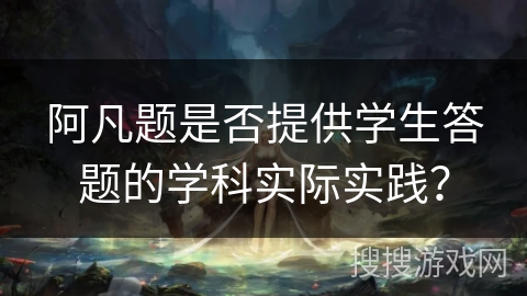 阿凡题是否提供学生答题的学科实际实践？