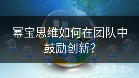 幂宝思维如何在团队中鼓励创新？