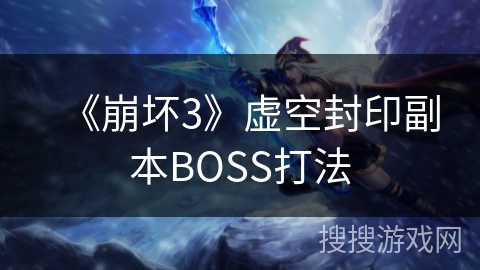 《崩坏3》虚空封印副本BOSS打法