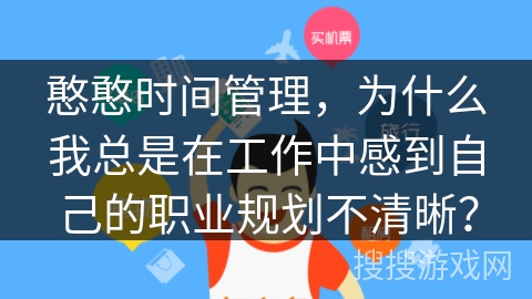 憨憨时间管理，为什么我总是在工作中感到自己的职业规划不清晰？
