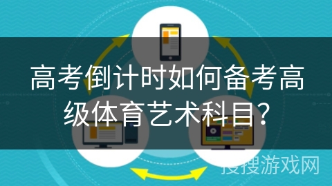 高考倒计时如何备考高级体育艺术科目？